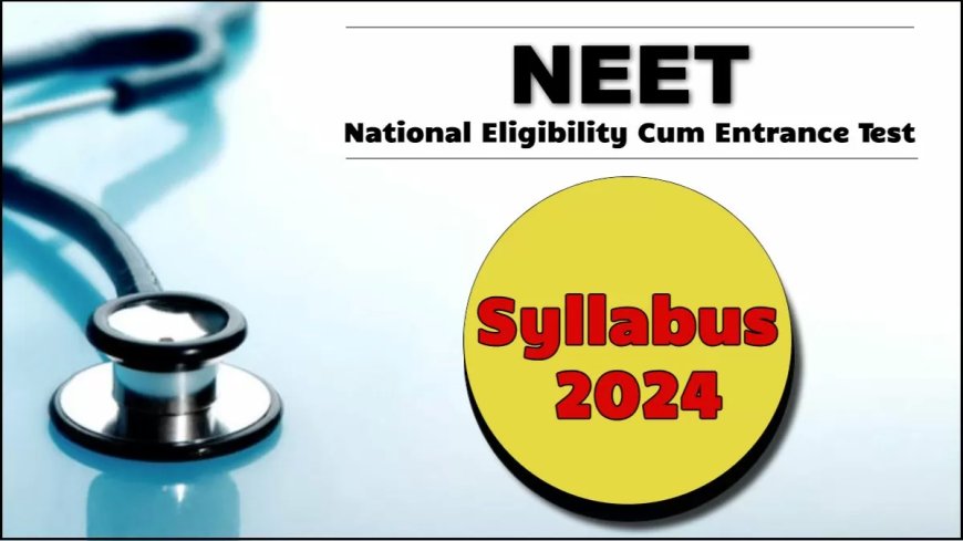 NEET UG 2024: Revised Syllabus and Exam Pattern Update